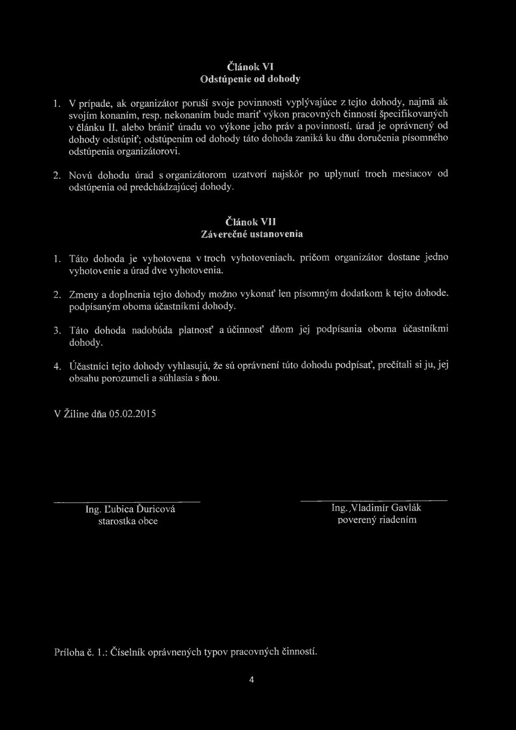 Článok VI Odstúpenie od dohody 1. V prípade, ak organizátor poruší svoje povinnosti vyplývajúce z tejto dohody, najmä ak svojím konaním, resp.