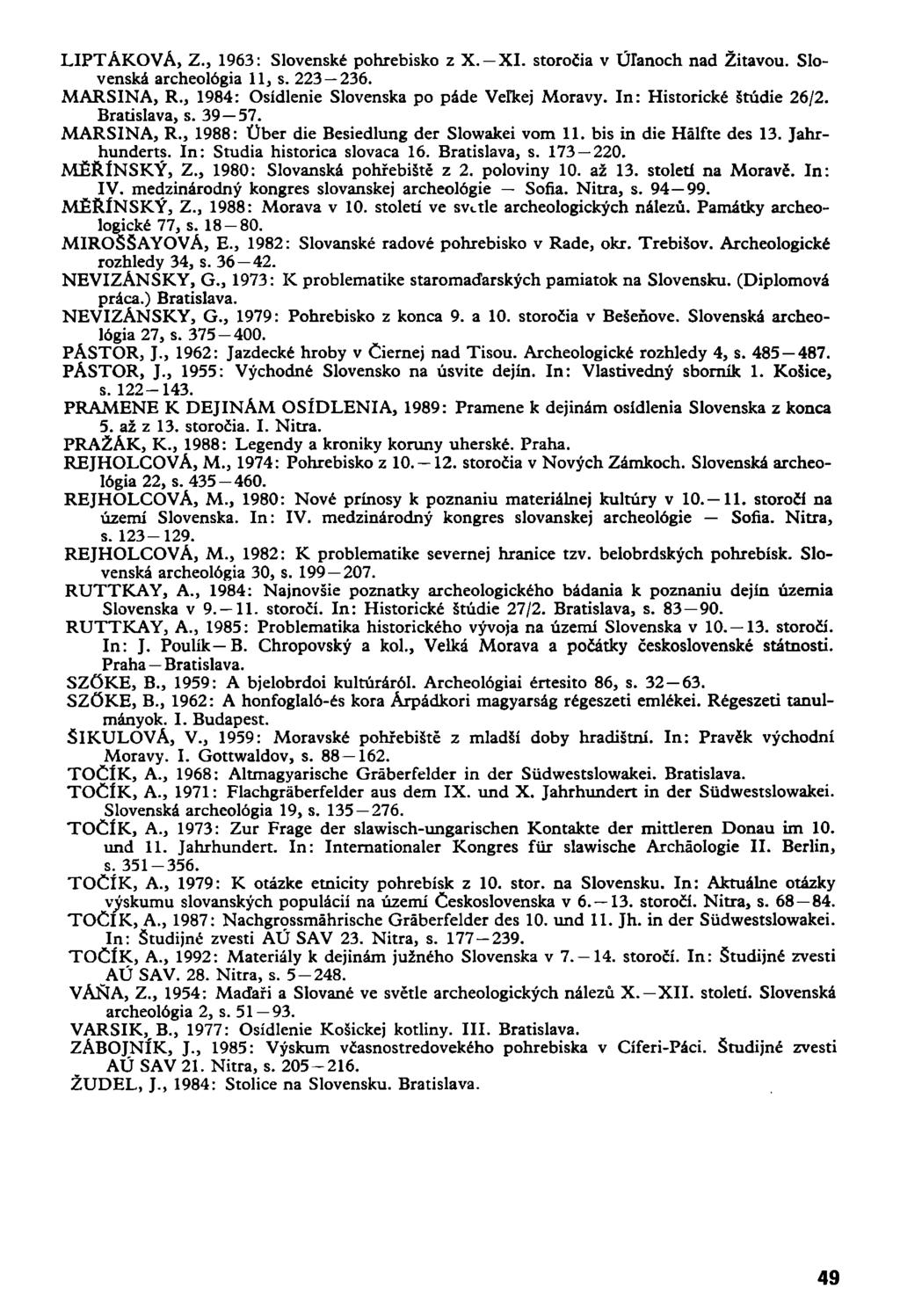 LIPTÄKOVA, Z., 1963: Slovenske pohrebisko z X.-XI. storocia v Üranoch nad Zitavou. Slovenska archeolögia 11, s. 223 236. MARSINA, R., 1984: Osidlenie Slovenska po päde Verkej Moravy.