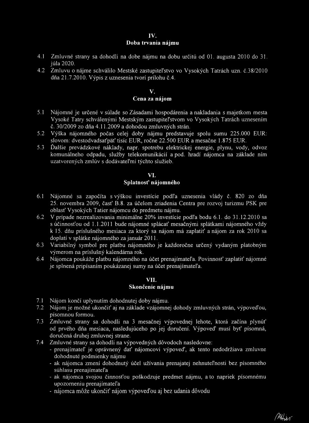 1 Nájomné je určené v súlade so Zásadami hospodárenia a nakladania s majetkom mesta Vysoké Tatry schválenými Mestským zastupiteľstvom vo Vysokých Tatrách uznesením č. 30/2009 zo dňa 4.11.