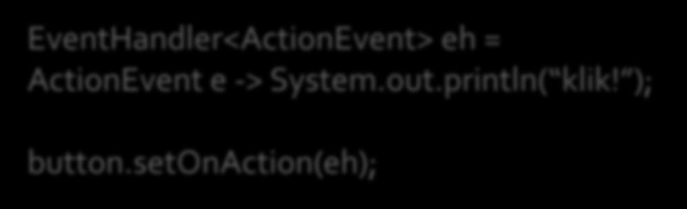 handle(actionevent e){ System.out.println( klik!