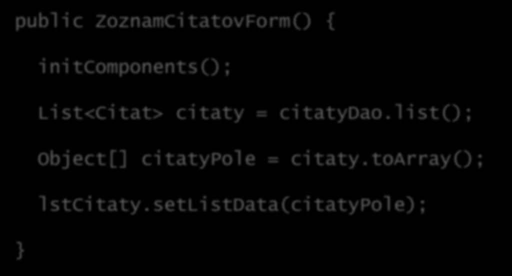 Krok 1: zobrazenie citátov public ZoznamCitatovForm() { vytiahneme dáta z DAO vrstvy initcomponents(); List<Citat> citaty = citatydao.