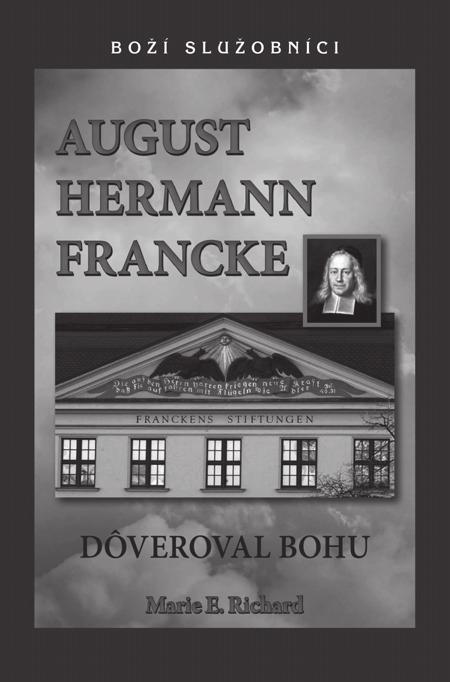 August Hermann Francke Dôveroval Bohu (1663 1727) Čitateľom životopisu Georga Müllera predstavujeme príbeh jeho predchodcu, ktorého Pán Boh duchovne prebudil a cez neho zmenil životy jeho rovesníkov,