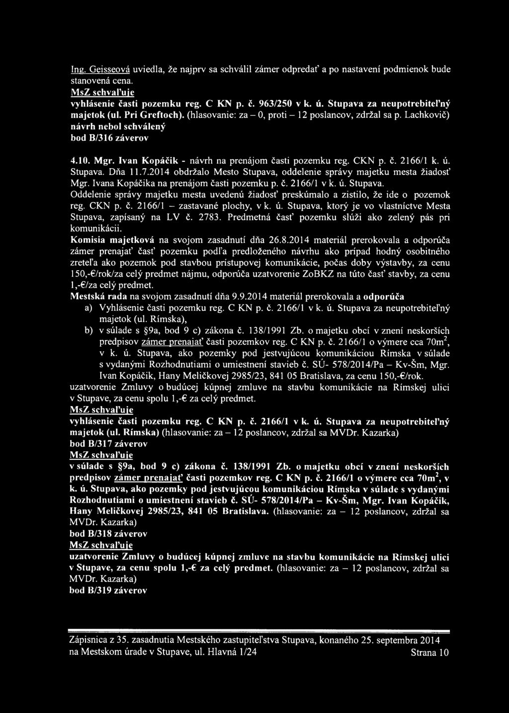 Ivan Kopáčik - návrh na prenájom časti pozemku reg. CKN p. č. 2166/1 k. ú. Stupava. Dňa 11.7.2014 obdržalo Mesto Stupava, oddelenie správy majetku mesta žiadosť Mgr.