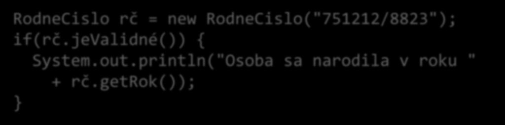 Použitie triedy RodneCislo rč = new RodneCislo("751212/8823"); if(rč.