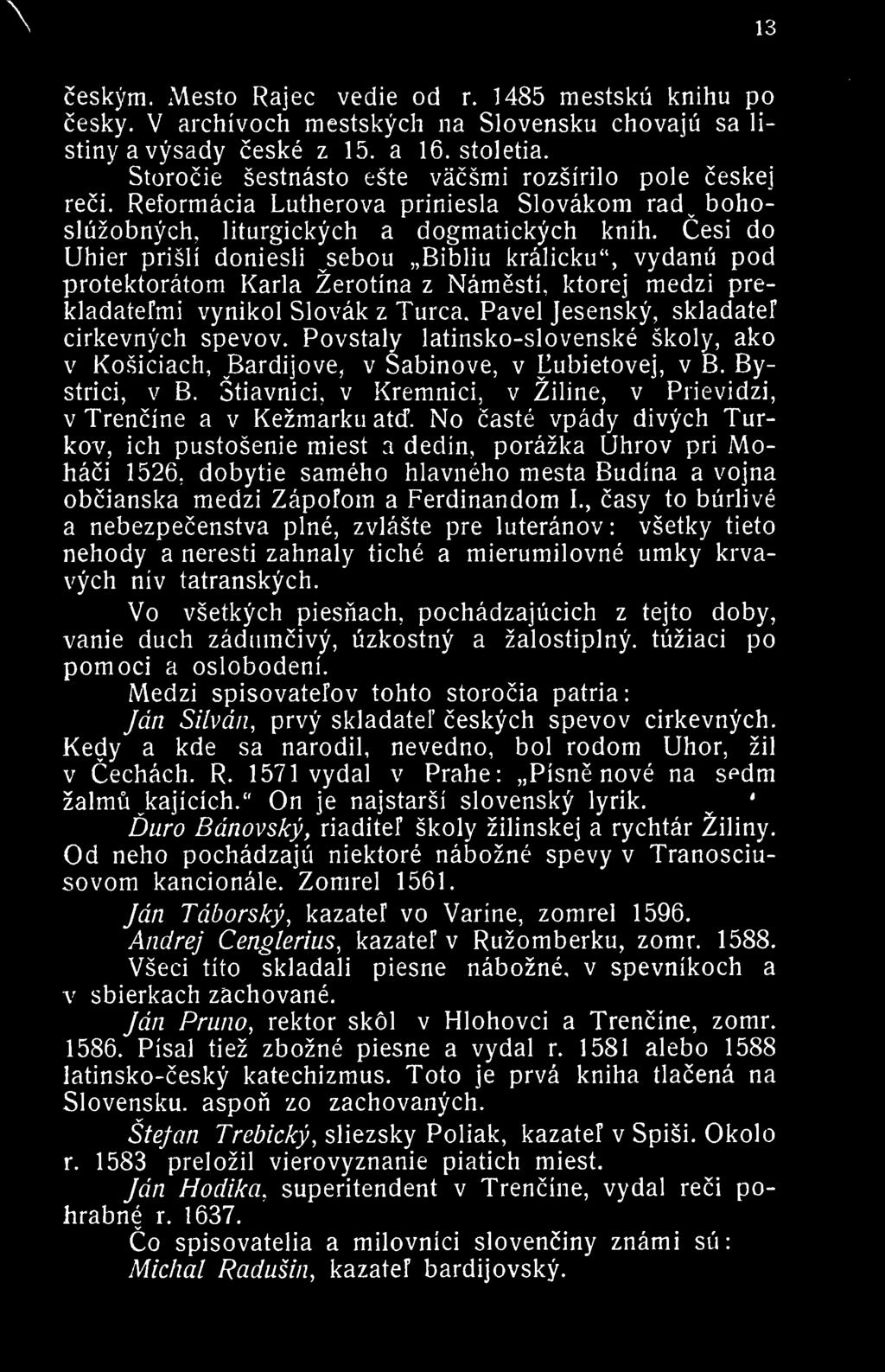 Cesi do Uhier prisli doniesli sebou Bibliu kralicku", vydanu pod protektoratom Karla Zerotina z Namesti, ktorej medzi prekladatefmi vynikol Slovak z Turca, Pavel Jesensky, skladatef cirkevnych spevov.