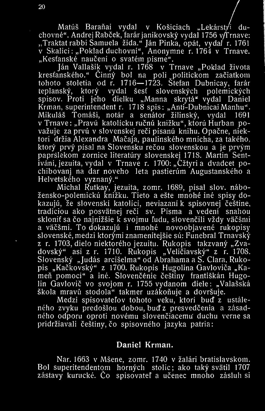 " Cinny bol na poll ^politickom zaciatkom tohoto stoletia od r. 1716 1723. Stefan Dubnicay. farar teplansky, ktory vydal sesf slovenskych polemickych spisov.