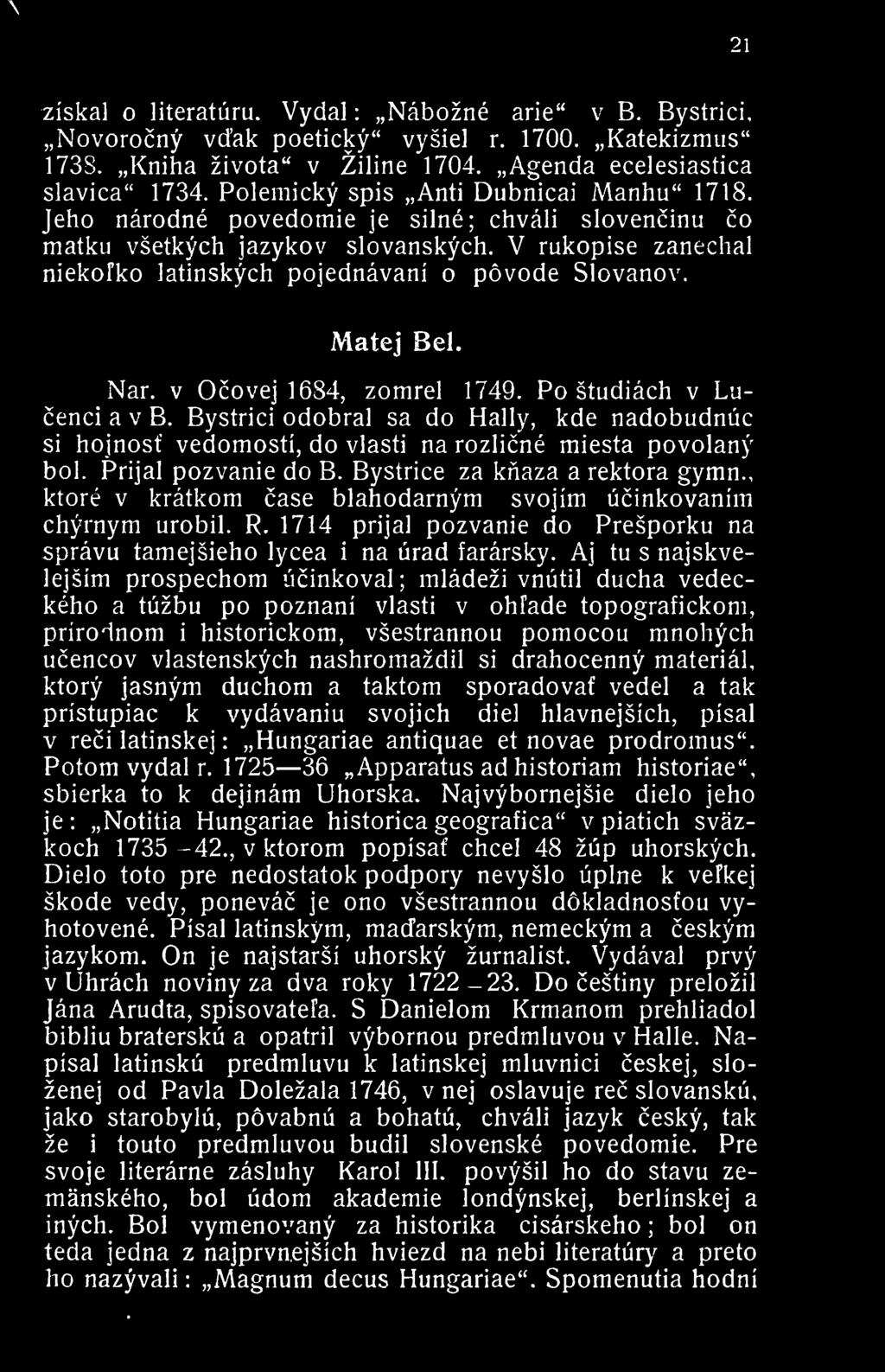 V rukopise zanechai niekofko latinskych pojednavani o povode Slovanov, Matej Bel. Nar. V Ocovej 1684, zomrel 1749. Po studiach v Lucenci a v B.