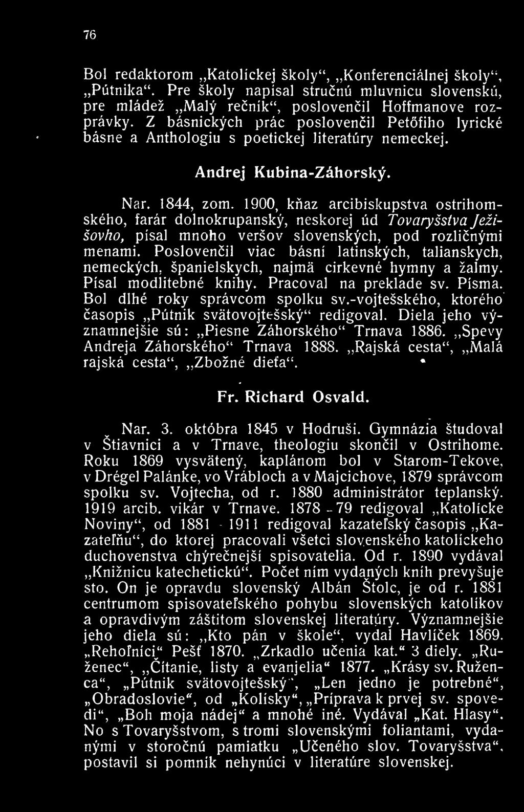 1900, knaz arcibiskupstva ostrihomskeho, farar dolnokrupansky, neskorej ud Tovaryssiva Jezisovho, pisal mnoho versov slovenskych, pod rozlicnymi menami.