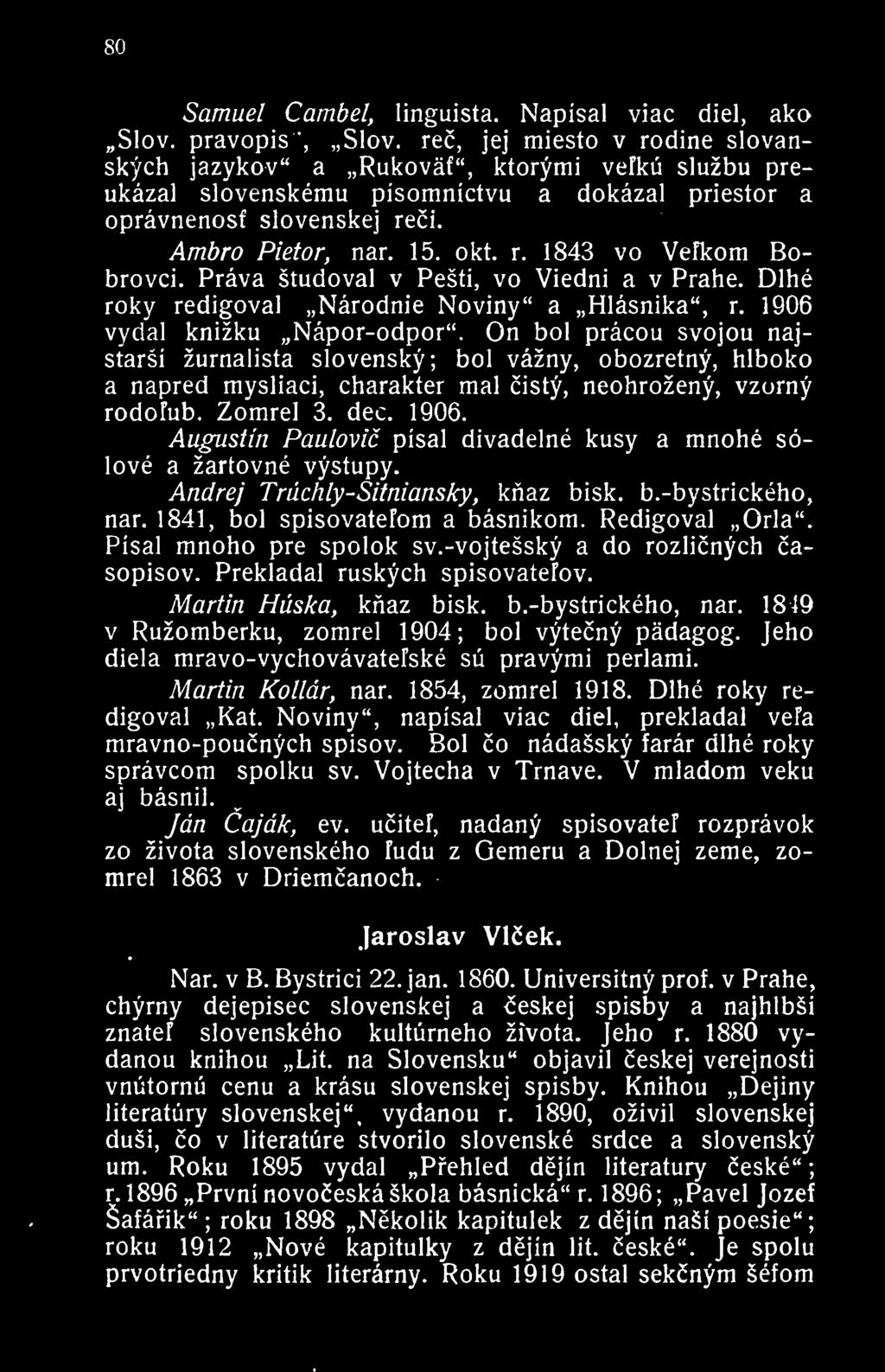 Prava studoval v Pesti, vo Viedni a v Prahe. Dlhe roky redigova] Narodnie Noviny" a Hlasnika", r. 1906 vydal knizku Napor-odpor".