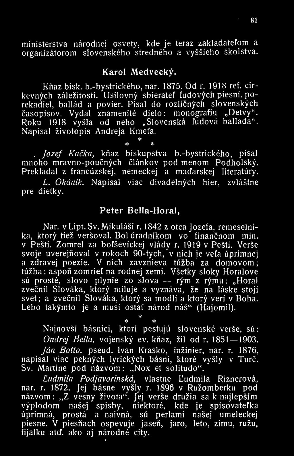 Roku 1918 vysla od neho Slovenska Fudova ballada". Napisal zivotopis Andreja Kmefa. * * Jozef Kacka, knaz biskupstva b.-bystrickeho, pisal mnoho mravno-poucnych clankov pod menom Podholsky.