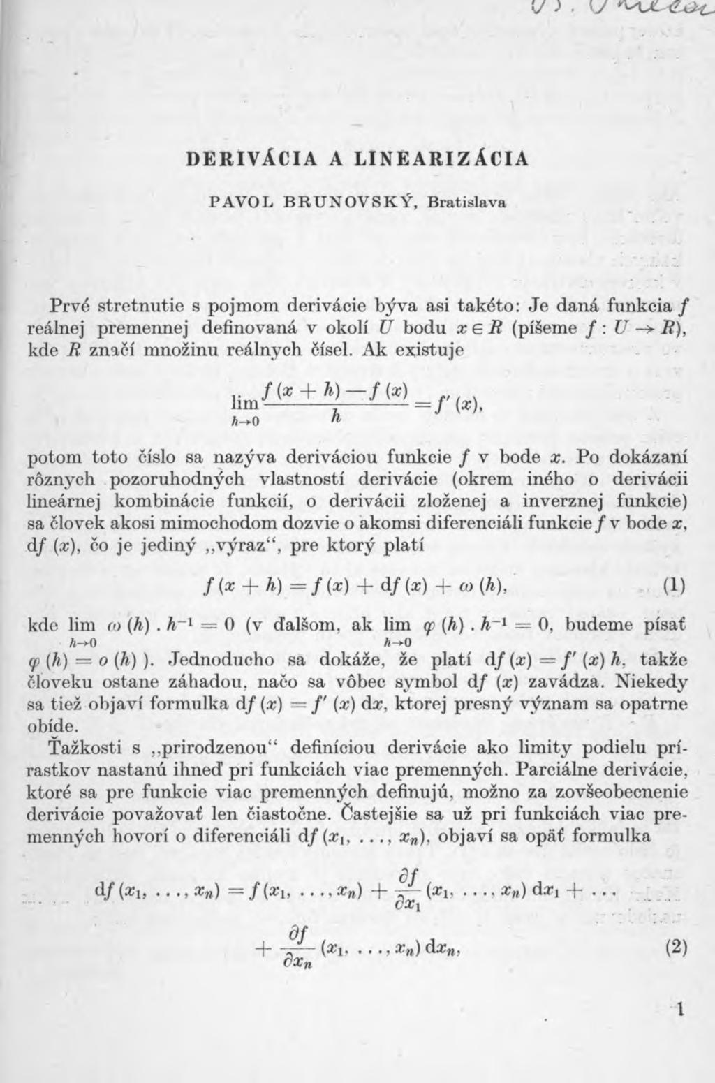derivacia a linearizacia PAVOL BRUNOV SKY, Bratislava Prve stretnutie s pojmom derivacie byva asi taketo: Je dana fiinkcia / realnej prememiej definovana v okoli U bodu x E R (pi eme f : U R), kde R