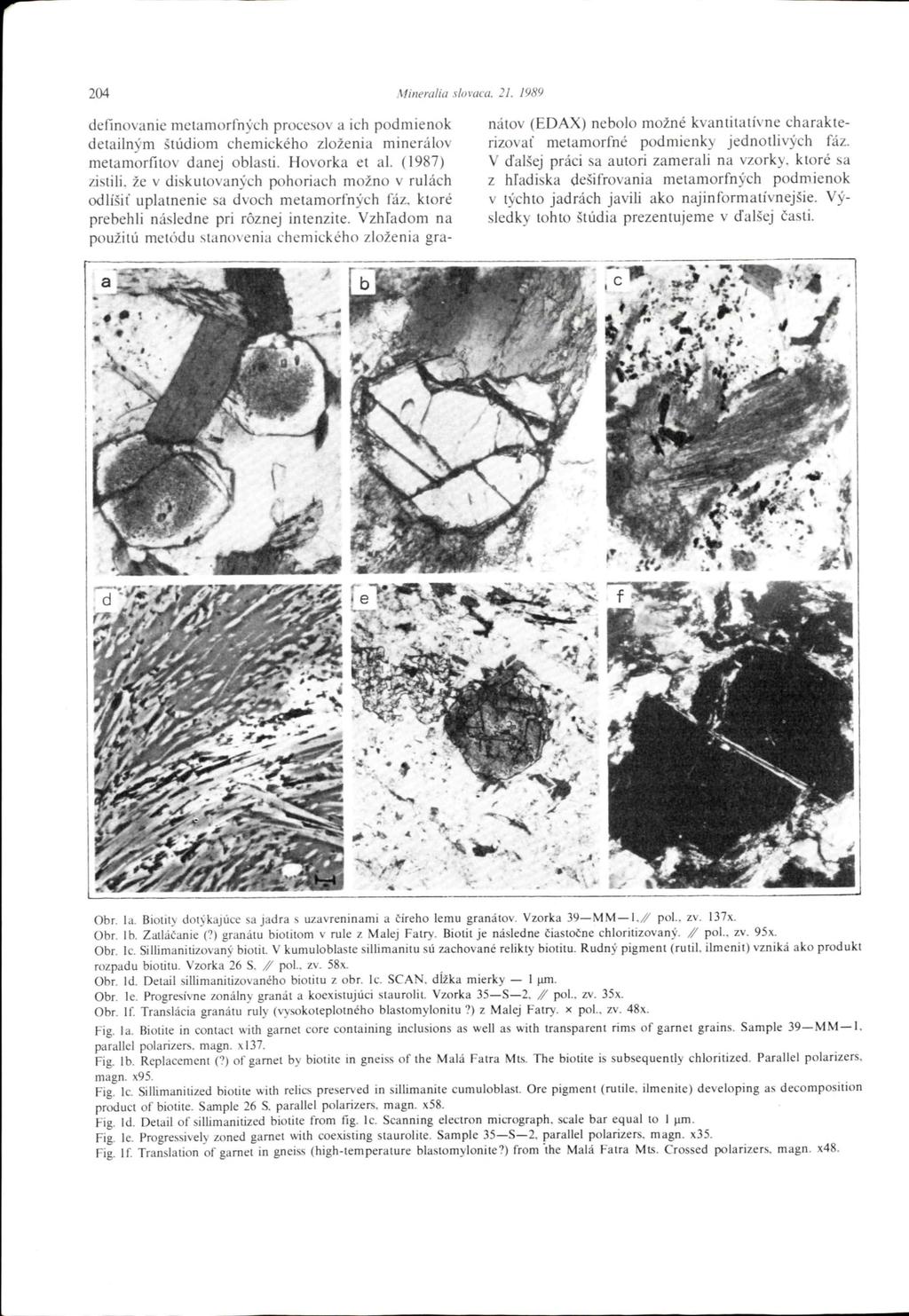 24 Mineralia lov definovanie metamorfných proceov a ich podmienok detailným štúdiom chemického zloženia minerálov metamorfitov danej oblati. Hovorka et al.