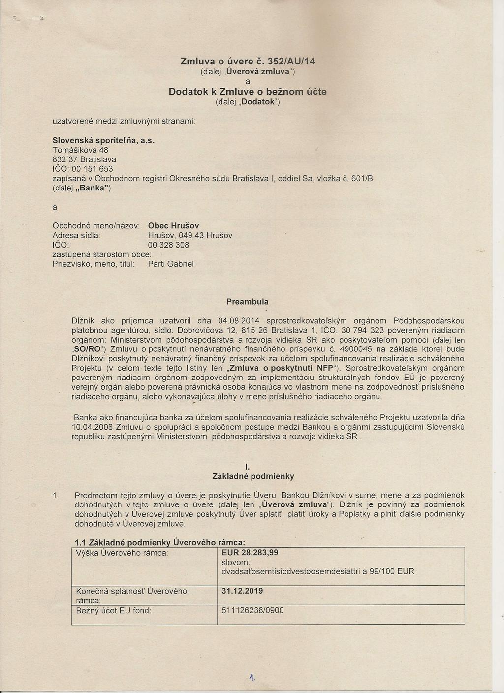 uzatvorené medzi zmluvnými stranami Zmluva o úvere Č. 352/AU/14 (ďalej "Úverová zmluva") a Dodatok k Zmluve o bežnom účte (ďalej "Dodatok") Slovenská sporitel'ňa, a.s. Tomášikova 48 832 37 Bratislava IČO OO 151 653 zapísaná v Obchodnom registri Okresného súdu Bratislava l, oddiel Sa, vložka Č.