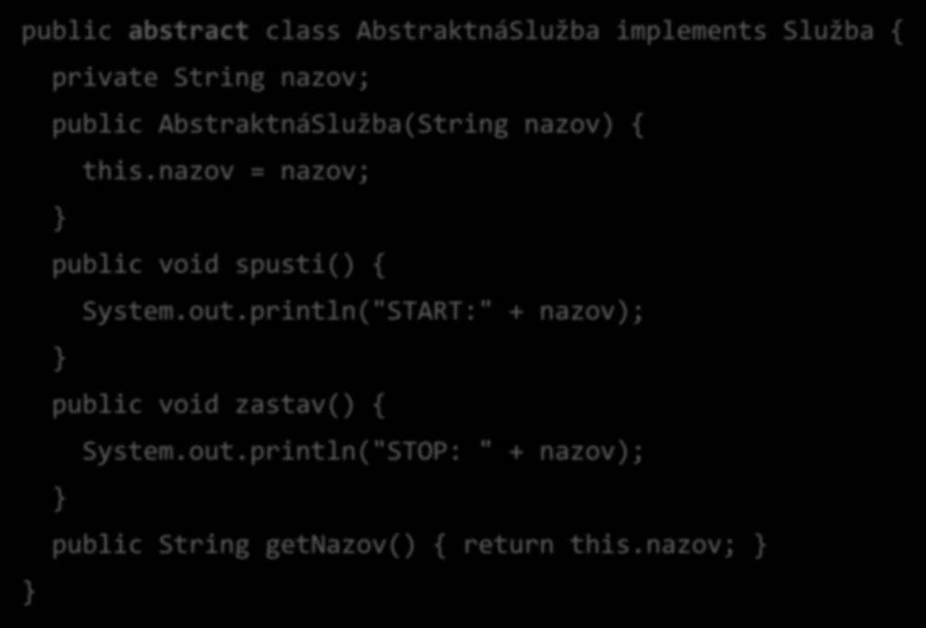 public abstract class AbstraktnáSlužba implements Služba { private String nazov; public AbstraktnáSlužba(String nazov) { this.