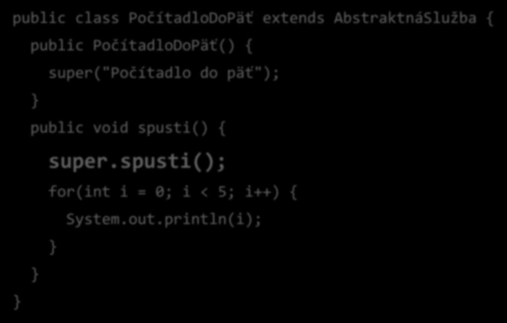 public class PočítadloDoPäť extends AbstraktnáSlužba { } public PočítadloDoPäť() { } super("počítadlo do päť"); public void