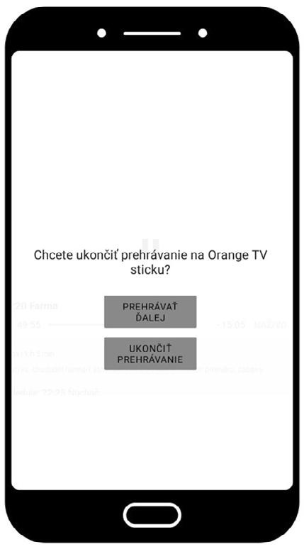 i Samotné vypnutie aplikácie Orange TV stick prehrávanie neukončí! Ak prehrávanie neukončíte priamo v aplikácii tlačidlom x, Orange TV stick bude naďalej prehrávať TV obsah.