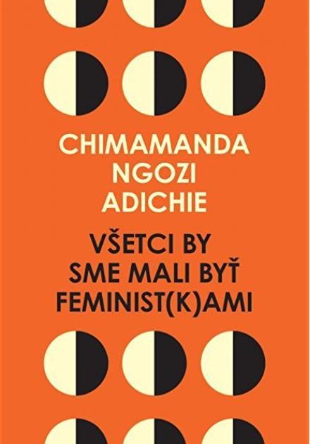 Chimamanda Ngozi Adichie: Všetci by sme mali byť feminist(k)ami Absynt (2017), ISBN 978-80-89916-22-1 Nigérijská spisovateľka Chimamanda Ngozi Adichie nám vo svojej osobnej a dobre vyargumentovanej